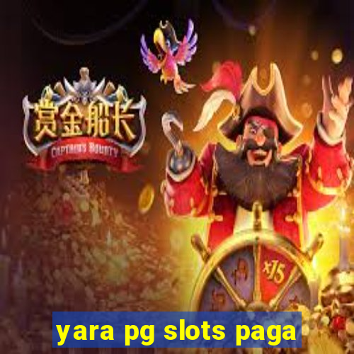 yara pg slots paga